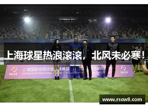 上海球星热浪滚滚，北风未必寒！